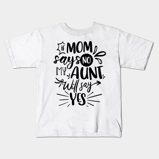 If Mom Says No My Aunt Will Say Yes Kids T-Shirt by QuotesInMerchandise